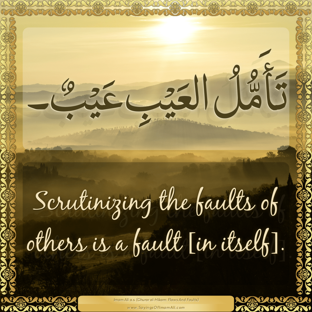 Scrutinizing the faults of others is a fault [in itself].